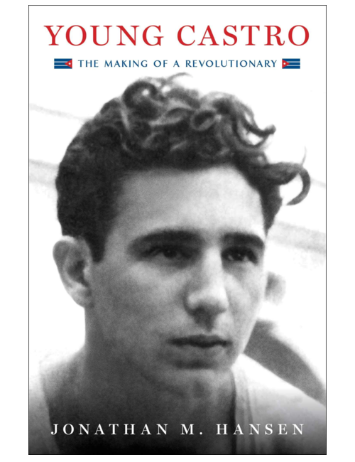 Young Castro: The Making of a Revolutionary by Jonathan M. Hansen