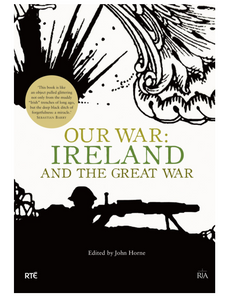 Our War: Ireland and the Great War, Edited by John Horne