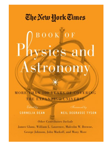 The New York Times Book of Physics and Astronomy: More Than 100 Years of Covering the Expanding Universe, edited by Cornelia Dean