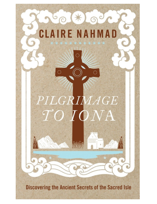 Pilgrimage to Iona: Discovering the Ancient Secrets of the Sacred Isle, by Claire Nahmad