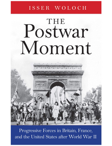 The Postwar Moment: Progressive Forces in Britain, France, and the United States after World War II, by Isser Woloch