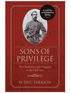 Sons of Privilege: The Charleston Light Dragoons in the Civil War, by W Eric Emerson