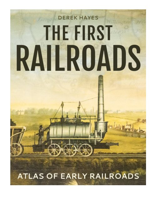 First Railroads: Atlas of Early Railroads, by Derek Hayes