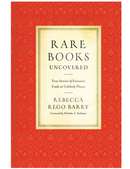 Rare Books Uncovered: True Stories of Fantastic Finds in Unlikely Places, by Rebecca Rego Barry