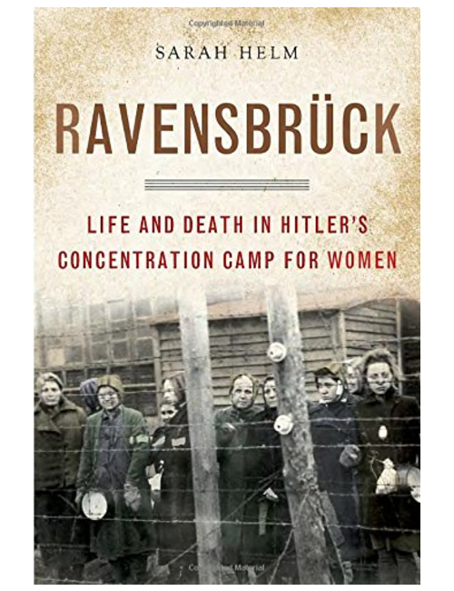 Ravensbruck: Life and Death in Hitler's Concentration Camp for Women, by Sarah Helm