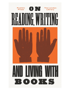 On Reading, Writing and Living with Books, Edited by the London Library