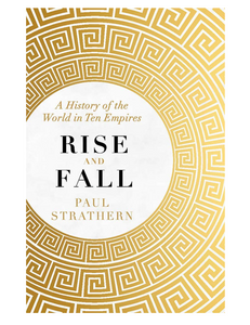 Rise and Fall: A History of the World in Ten Empires, by Paul Strathern