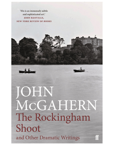 The Rockingham Shoot and Other Dramatic Writings, by John McGahern