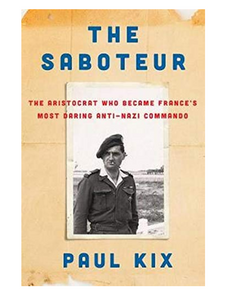 The Saboteur: The Aristocrat Who Became France's Most Daring Anti-Nazi Commando, by Paul Kix