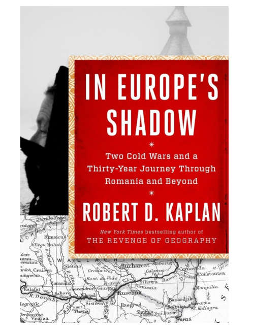 In Europe's Shadow: Two Cold Wars and a Thirty-Year Journey Through Romania and Beyond, by Robert D. Kaplan