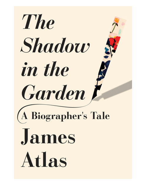 The Shadow in the Garden: A Biographer's Tale, by James Atlas
