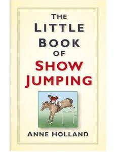 The Little Book of Show Jumping, by Anne Holland