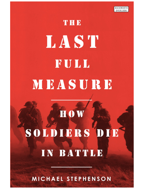 The Last Full Measure: How Soldiers Die in Battle, by Michael Stephenson