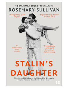 Stalin's Daughter : The Extraordinary and Tumultuous Life of Svetlana Alliluyeva, by Rosemary Sullivan