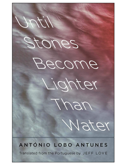 Until Stones Become Lighter Than Water, by António Lobo Antunes, Translated by Jeff Love