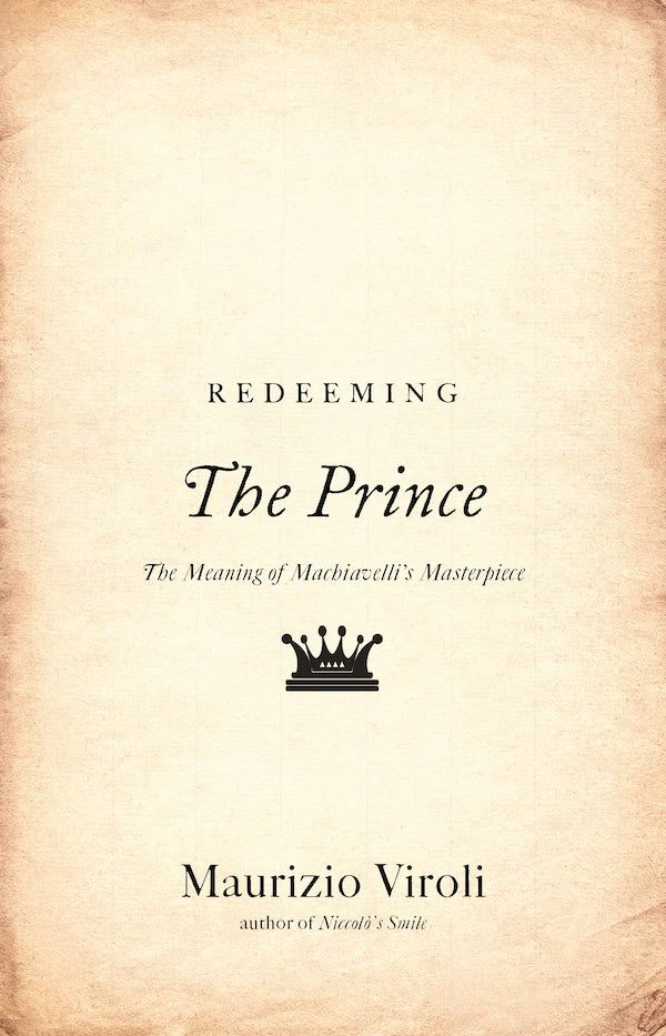 Redeeming "The Prince": The Meaning of Machiavelli's Masterpiece, by  Maurizio Viroli