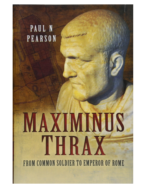 Maximinus Thrax: From Common Soldier to Emperor of Rome, by Paul N Pearson