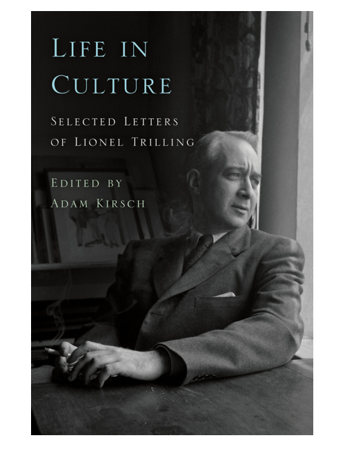 Life in Culture: Selected Letters of Lionel Trilling, Edited by Adam Kirsch