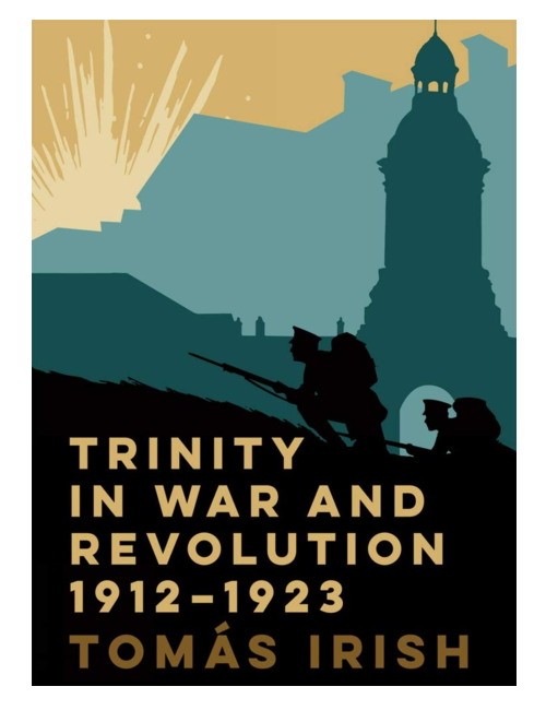 Trinity in War and Revolution 1912-1923, by Tomás Irish