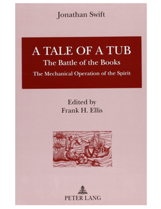 A Tale of a Tub: The Battle of the Books; The Mechanical Operation of the Spirit, by Jonathan Swift, Edited by Frank H Ellis