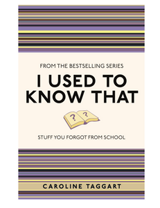 I Used to Know That: Stuff You Forgot from School, by Caroline Taggart