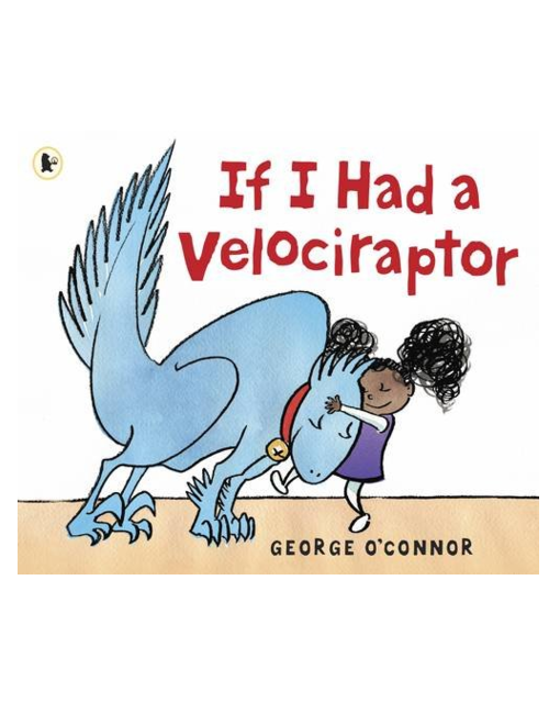If I Had a Velociraptor, by George O'Connor