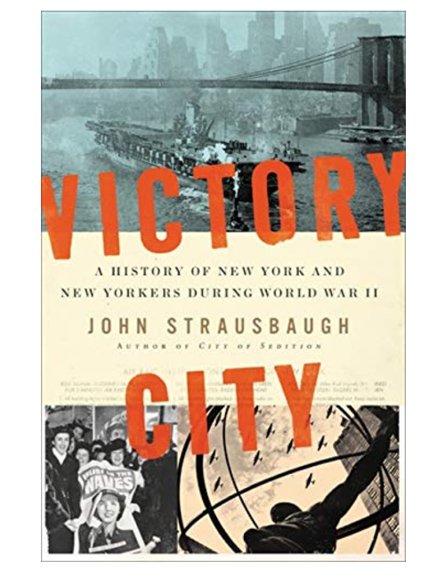 Victory City: A History of New York and New Yorkers during World War II, by John Strausbaugh