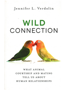 Wild Connection: What Animal Courtship and Mating Tell Us about Human Relationships, by Jennifer L. Verdolin