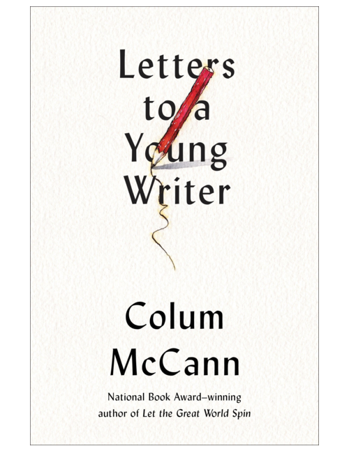 Letters to a Young Writer: Some Practical and Philosophical Advice, by Colum McCann